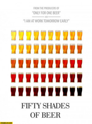 Fifty shades of beer from producers of only for one beer I am at work ...