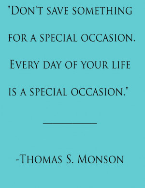 Don't save something for a special occasion.
