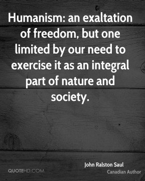 Humanism: an exaltation of freedom, but one limited by our need to ...