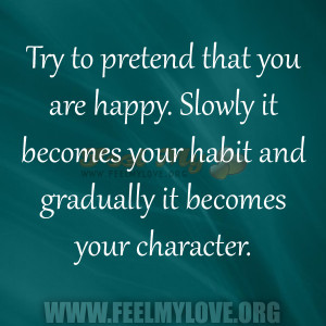 Try-to-pretend-that-you-are-happy.-Slowly-it-becomes-your-habit-and ...