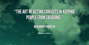 quote-Benjamin-Franklin-the-art-of-acting-consists-in-keeping-103045 ...