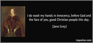do wash my hands in innocency, before God and the face of you, good ...