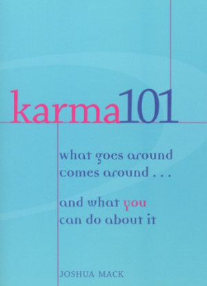 Karma 101: What Goes Around Comes Around...and What You Can Do About ...