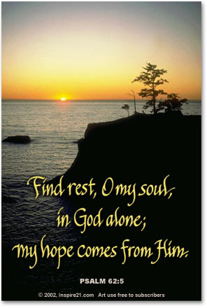 Find rest, O my soul, in God alone; my hope comes from Him.
