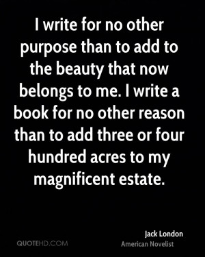 write for no other purpose than to add to the beauty that now ...