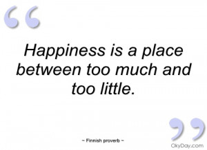 happiness is a place between too much and finnish proverb