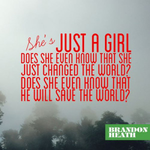 Brandon Heath-Just A Girl Seriously, go listen to this song! Right now ...