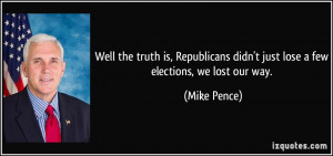... didn't just lose a few elections, we lost our way. - Mike Pence