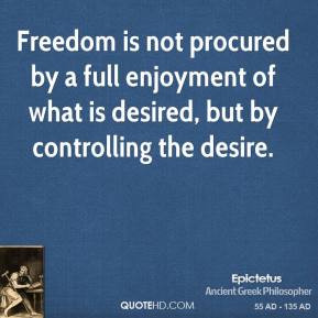 Freedom is not procured by a full enjoyment of what is desired, but by ...