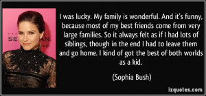 was lucky. My family is wonderful. And it's funny, because most of my ...