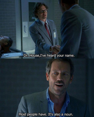 ... is a noun, too. I think Dr. House means 