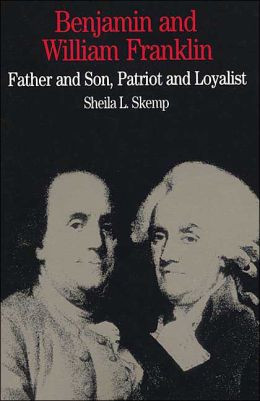 Benjamin and William Franklin: Father and Son, Patriot and Loyalist