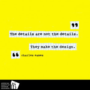 ... . They make the design. - Charles Eames #DesignTruth #ASID #Quotes