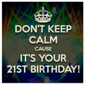 dont-keep-calm-its-your-21stbirthday