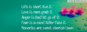 Life is short, live itLove is rare, grab it.Anger is bad, let go of it ...