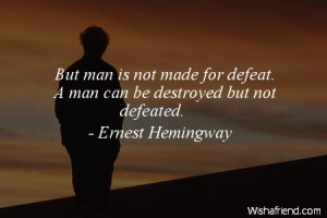 defeat-But man is not made for defeat. A man can be destroyed but not ...