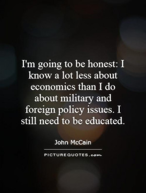 ... foreign policy issues. I still need to be educated. Picture Quote #1
