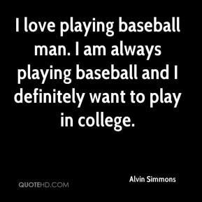 Alvin Simmons - I love playing baseball man. I am always playing ...