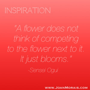flower does not think of competing to the flower next to it. It just ...