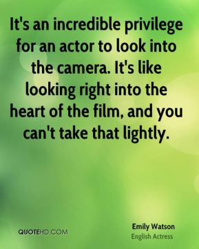 It's an incredible privilege for an actor to look into the camera. It ...