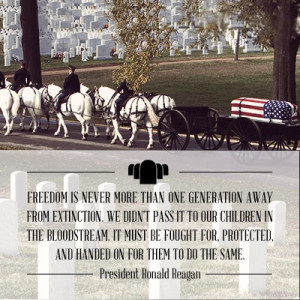 Freedom is never more than one generation away from extinction. We ...
