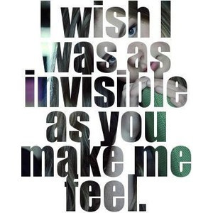 wish i was as invisible as you make me feel