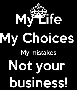 My Life My Choices My mistakes Not your business!
