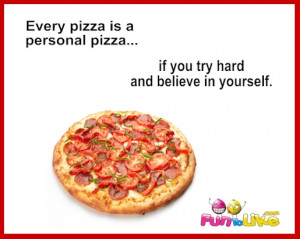 Funny quote: “Every pizza is a personal pizza if you try hard and ...