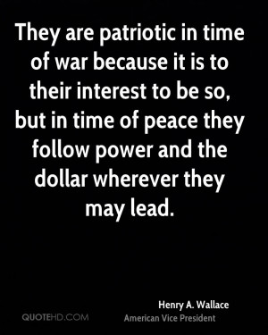 They are patriotic in time of war because it is to their interest to ...