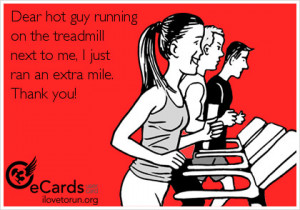 Runner Things #2707: Dear hot guy running on the treadmill next to me ...