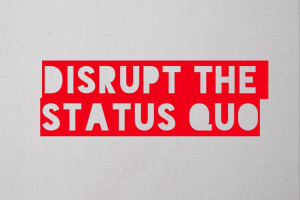disrupt the status quo