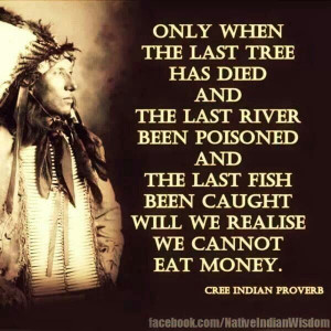 Cree Indian Proverb....