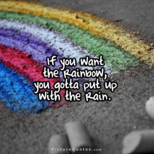 if-you-want-the-rainbow-you-gotta-put-up-with-the-rain-quote-1.jpg