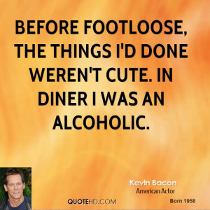 Before Footloose, the things I'd done weren't cute. In Diner I was an ...