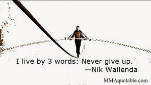 live by 3 words: Never give up. —Nik Wallenda