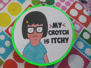 ... Burger Tina Belcher Quote My Crotch is Itchy Hand Embroidery Hoop Art