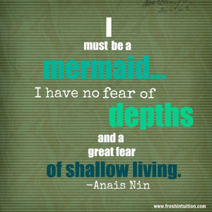 fear no depths, but shallow living.
