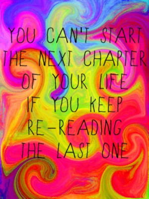 You can't start the next chapter of your life if you keep re-reading ...