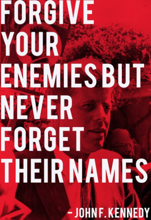 John F. Kennedy – Forgive your enemies but never forget their names