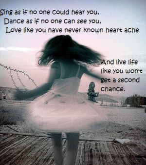... never known heart ache, Live Life as if you won't get a second chance