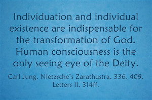 ... . ~Carl Jung, Nietzsche’s Zarathustra, 336, 409, Letters II, 314ff