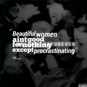 Quotes Picture: beautiful women ain’t good for nothing except ...