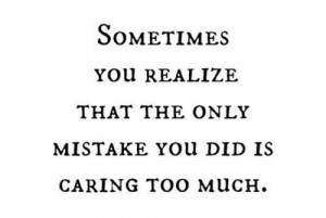 care too much, caring too much, girl, hurt, love, mistake, quote, sad ...