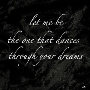Let Me Be The One That Dances Through Your Dreams