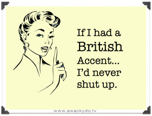 Everybody loves a British accent