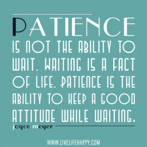... is the ability to keep a good attitude while waiting.