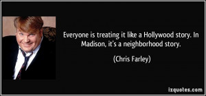 ... Hollywood story. In Madison, it's a neighborhood story. - Chris Farley