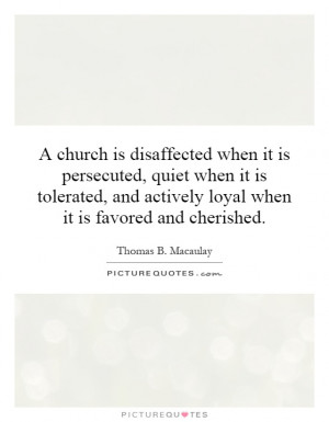 church is disaffected when it is persecuted, quiet when it is ...