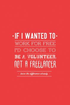 If I wanted to work for free I'd choose to be a volunteer not a ...