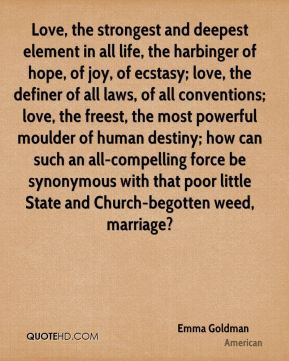 ... poor little State and Church-begotten weed, marriage? - Emma Goldman